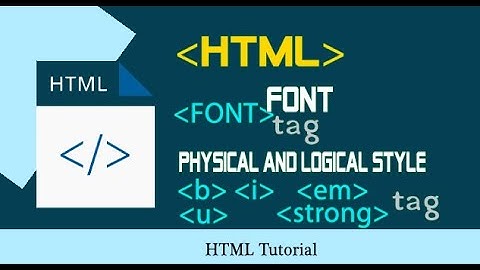 HTML: Font, Physical and Logical tags