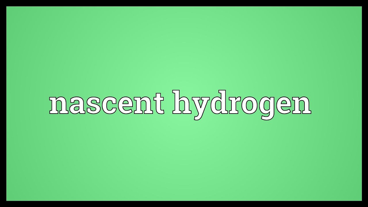 Nascent hydrogen Meaning - YouTube