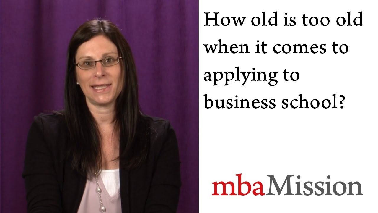 How old is too old when it comes to applying to business school?