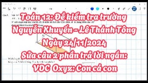 Toán 12: Đề kiểm tra trường Nguyễn Khuyến - Lê Thánh Tông 24/11/2024 Một bể cá đầy nước có dạng...