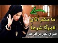 هل تعلم ما حكم اذان المرأة شرعاً ؟ وماذا قال عنها النبى ﷺ ؟ احذر ان تكون من اهل النار !