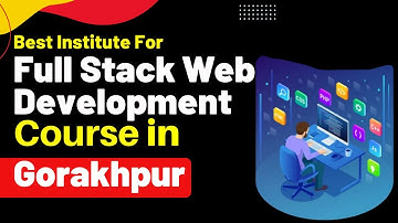 Best Institute for Full Stack Development Course in Gorakhpur Uttar Pradesh #fullstackdevelopment