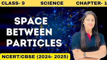 Space Between Particles | Matter in our Surrounding | Chapter 1 science class 9