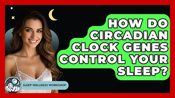 How Do Circadian Clock Genes Control Your Sleep? - Sleep Wellness Workshop