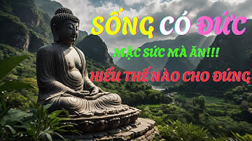 SỐNG CÓ ĐỨC - MẶC SỨC MÀ ĂN - HIỂU SAO CHO ĐÚNG LỜI PHẬT DẠY!!!