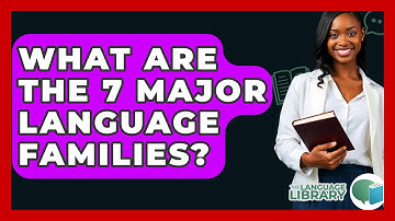 What Are the 7 Major Language Families? - The Language Library