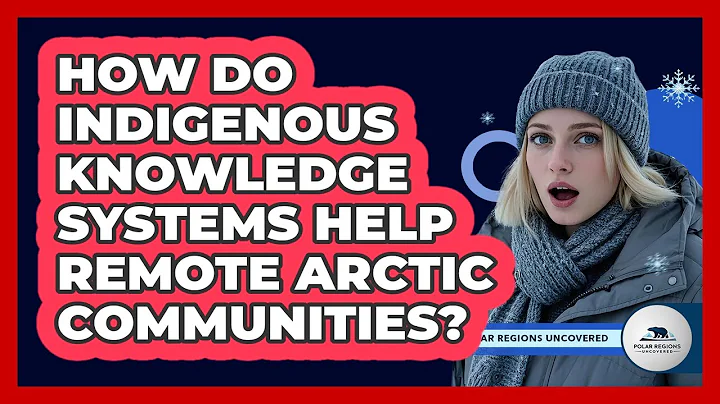 How Do Indigenous Knowledge Systems Help Remote Arctic Communities? - Polar Regions Uncovered