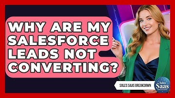 Why Are My Salesforce Leads Not Converting? - Sales Saas Breakdown
