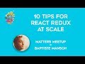 10 tips for React Redux At Scale | Matters Meetup | Baptiste Manson