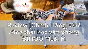 Review [Chính Hãng] Ghế công thái học văn phòng SIHOO M18, M57 Đen, Xám, Ghế làm việc có tựa lưng,