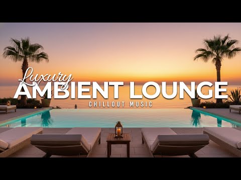 Luxury Chillout Lounge 2026 | Sunset Ambient Music to Unwind & Relax