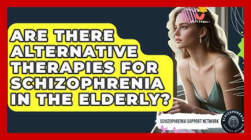Are There Alternative Therapies For Schizophrenia In The Elderly? - Schizophrenia Support Network