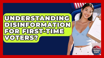 Understanding Disinformation For First-Time Voters? - First Time Voter Expert