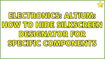 Electronics: Altium: How to hide silkscreen designator for specific components