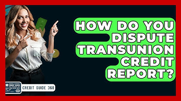 How Do You Dispute TransUnion Credit Report? - CreditGuide360.com
