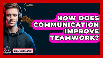 How Does Communication Improve Teamwork? - Video Gamers Vault