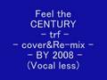 Feel the CENTURY - trf - -cover&amp;Re-mix-BY 2008-(Vocal less)