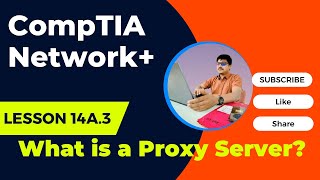 14A.3 – What is a Proxy Server? | CompTIA Network+ N10-008