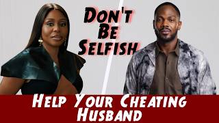 Help Your Cheating Husband, Don't Be Selfish - Daniel Etim Effiong