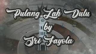 Lirik Lagu Pulang Lah Dulu by Sri Fayola