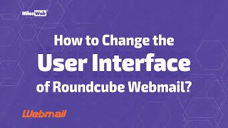 how to change the user interface of roundcube webmail? | milesweb