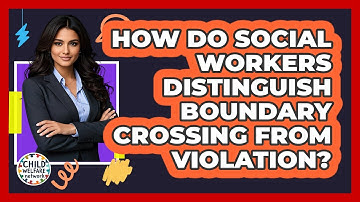 How Do Social Workers Distinguish Boundary Crossing From Violation? - Child Welfare Network