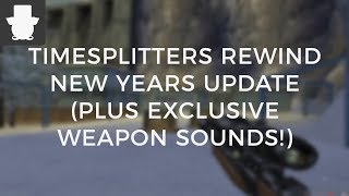 Timesplitters Rewind New Years Update! + Exclusive Weapon Sounds