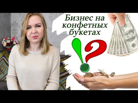 Как сделать БИЗНЕС на Конфетных Букетах?! Делюсь своим опытом.