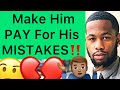 How To Make A Man PAY For His MISTAKES!! (4 Ways)
