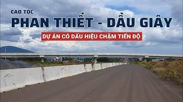 Cao tốc Bắc Nam đoạn Phan Thiết - Dầu Giây: Có dấu hiệu bị chậm tiến độ