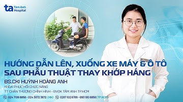Hướng dẫn lên, xuống xe máy & ô tô sau phẫu thuật thay khớp háng|BS.CKI Huỳnh Hoàng Anh|CTCH Tâm Anh