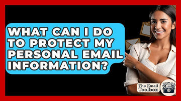 What Can I Do To Protect My Personal Email Information? - TheEmailToolbox.com