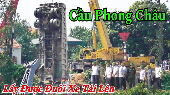 Sập Cầu Phong Châu: xe tải được tìm thấy trong dầm cầu và cắt là 2 khúc để cẩu lên