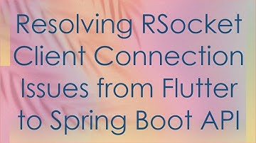 Resolving RSocket Client Connection Issues from Flutter to Spring Boot API