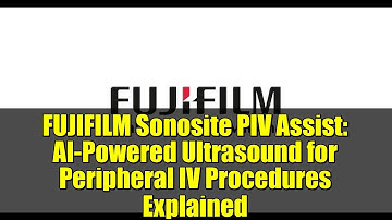 FUJIFILM Sonosite PIV Assist: AI-Powered Ultrasound for Peripheral IV Procedures Explained