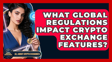 What Global Regulations Impact Crypto Exchange Features? - All About Crypto Exchanges