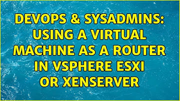 DevOps & SysAdmins: Using a virtual machine as a router in vSphere ESXi or XenServer