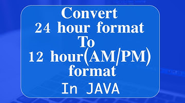 Convert 24 Hour Format to 12 Hour Format (includes AM/PM) In Java | SimpleDateFormat