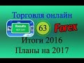 Форекс торговля онлайн 63 - Итоги 2016. Планы на 2017