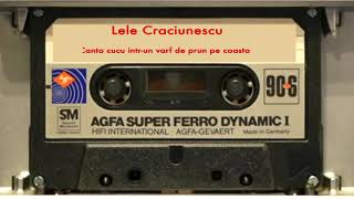 Video thumbnail of "Lele Craciunescu - Canta cucu intr-un varf de prun pe coasta"