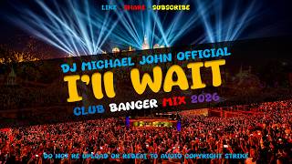 BEST OF CLUB BANGER REMIX 2026 - I'LL WAIT (DJ MICHAEL JOHN FT. REMIX ADEM)