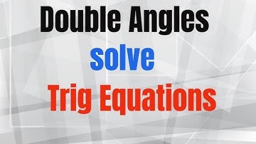 Using Double Angle Identities to Solve Trig Equations