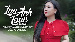 Album Thành Phố Mưa Bay - Để Cho Em Khóc | Lưu Ánh Loan (tuyển tập nhạc trẻ nhạc tình hay nhất 2023)