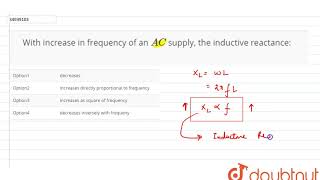 With increase in frequency of an `AC` supply, the inductive reactance: