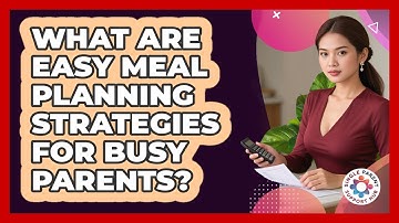 What Are Easy Meal Planning Strategies For Busy Parents?