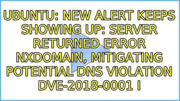 New alert keeps showing up: Server returned error NXDOMAIN, mitigating potential DNS violation...