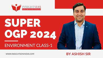SUPER OGP 2024 Batch 1 Delhi : Environment Class 1 by Ashish Sir | UPSC CSE 2024 | Insights IAS