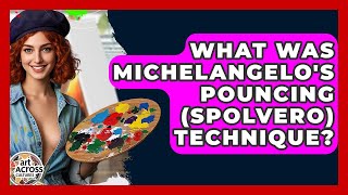 What Was Michelangelos Pouncing Spolvero Technique? - Art Across Cultures