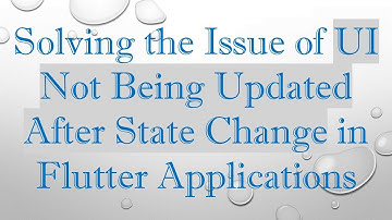 Solving the Issue of UI Not Being Updated After State Change in Flutter Applications