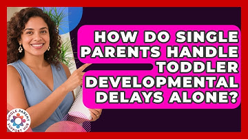 How Do Single Parents Handle Toddler Developmental Delays Alone? - Single Parent Support Hub